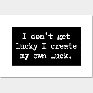 Motivational Quote - I don't get lucky I create my own luck. Posters and Art
